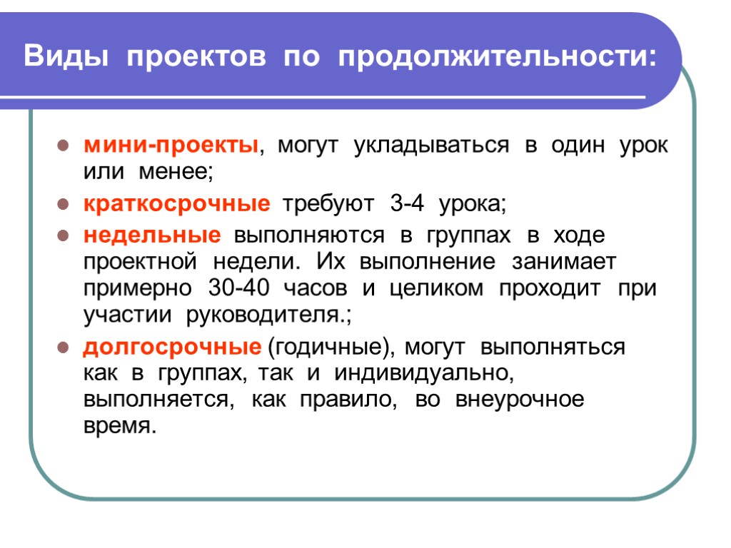 Виды проектов по продолжительности: мини-проекты, могут укладываться в один урок или менее; краткосрочные требуют